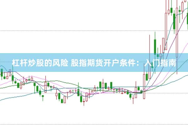 杠杆炒股的风险 股指期货开户条件：入门指南