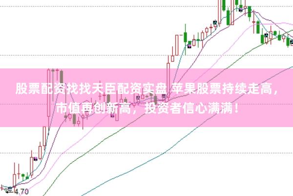 股票配资找找天臣配资实盘 苹果股票持续走高，市值再创新高，投资者信心满满！
