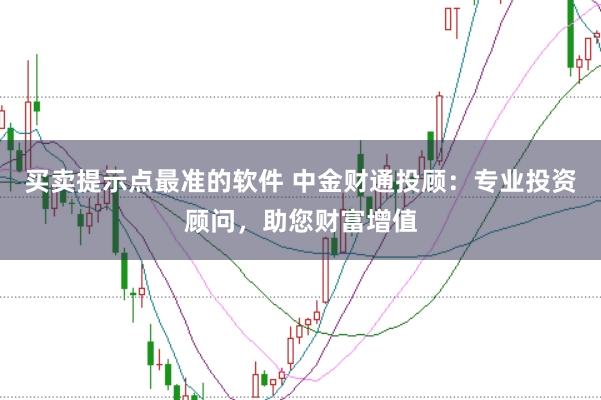 买卖提示点最准的软件 中金财通投顾：专业投资顾问，助您财富增值