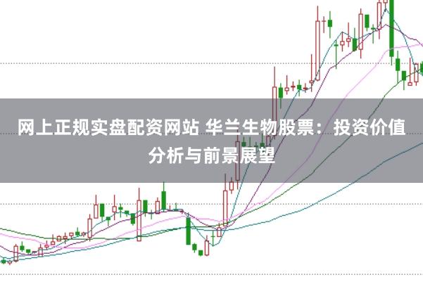网上正规实盘配资网站 华兰生物股票：投资价值分析与前景展望