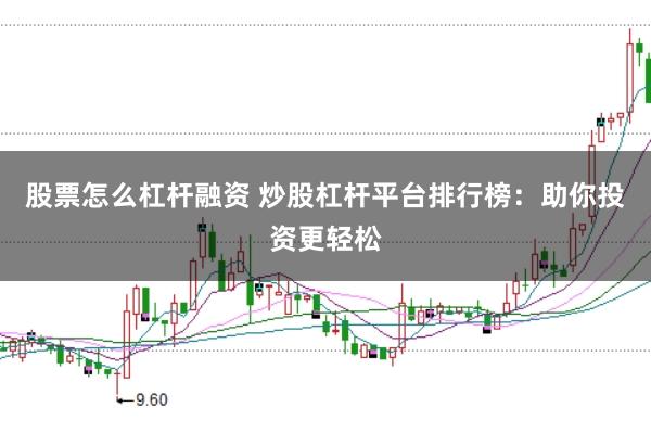 股票怎么杠杆融资 炒股杠杆平台排行榜：助你投资更轻松
