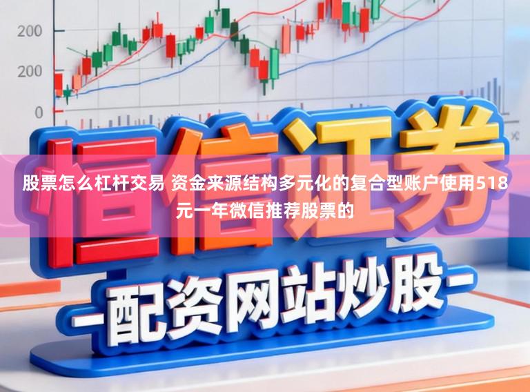 股票怎么杠杆交易 资金来源结构多元化的复合型账户使用518元一年微信推荐股票的