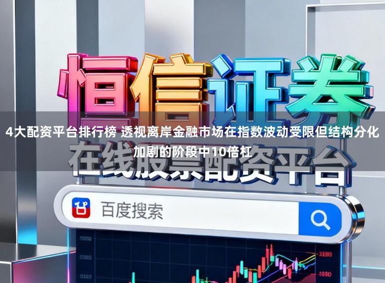 4大配资平台排行榜 透视离岸金融市场在指数波动受限但结构分化加剧的阶段中10倍杠