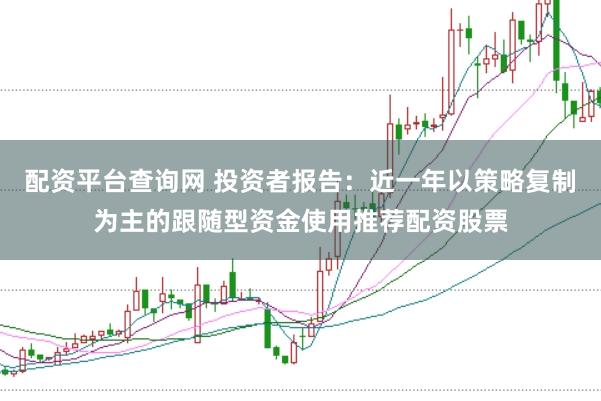 配资平台查询网 投资者报告：近一年以策略复制为主的跟随型资金使用推荐配资股票