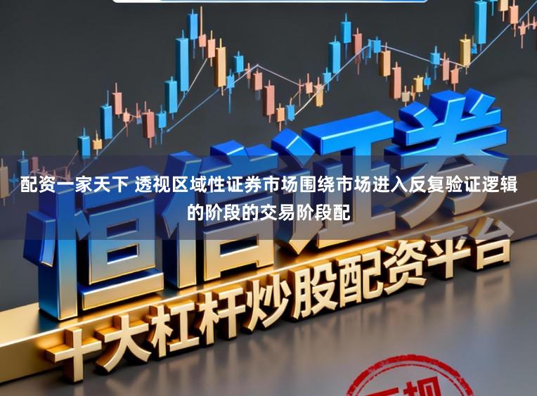 配资一家天下 透视区域性证券市场围绕市场进入反复验证逻辑的阶段的交易阶段配