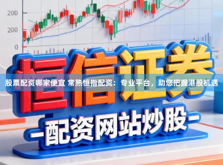 股票配资哪家便宜 常熟恒指配资：专业平台，助您把握港股机遇