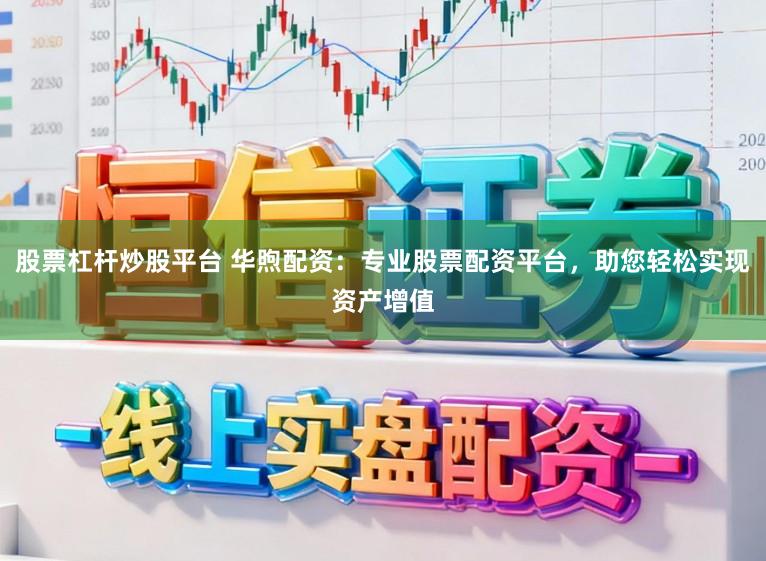 股票杠杆炒股平台 华煦配资:专业股票配资平台,助您轻松实现资产增值