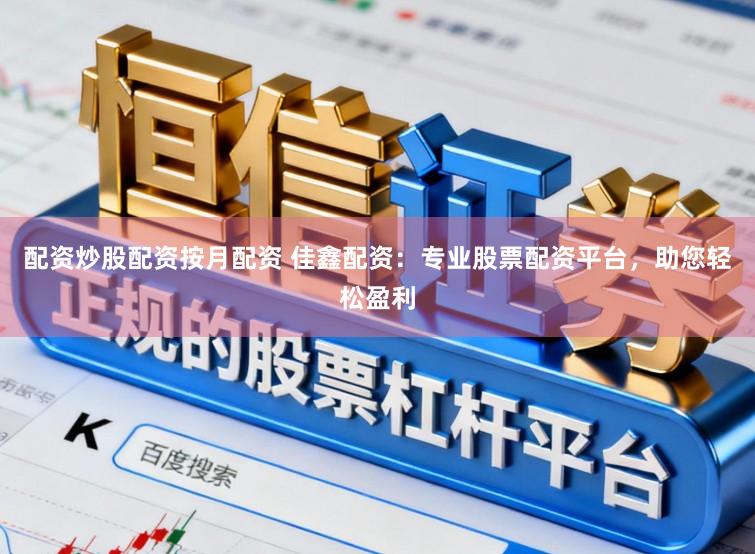 配资炒股配资按月配资 佳鑫配资:专业股票配资平台,助您轻松盈利