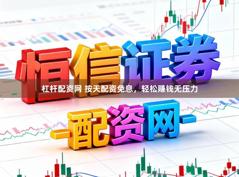 杠杆配资网 按天配资免息，轻松赚钱无压力