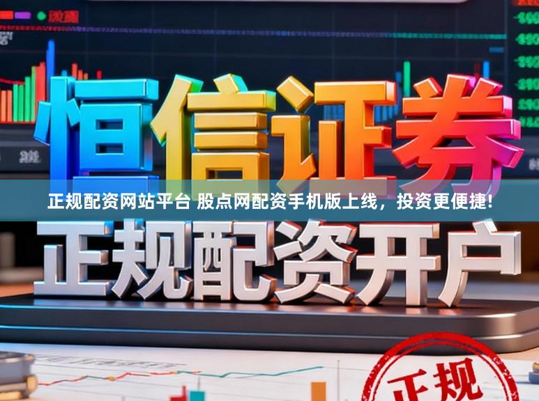 正规配资网站平台 股点网配资手机版上线，投资更便捷!