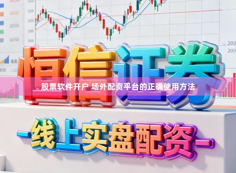 股票软件开户 场外配资平台的正确使用方法