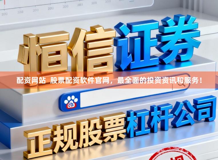 配资网站 股票配资软件官网,最全面的投资资讯和服务!