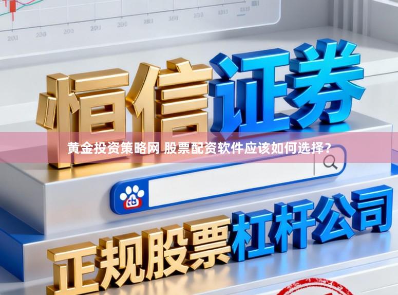 黄金投资策略网 股票配资软件应该如何选择？