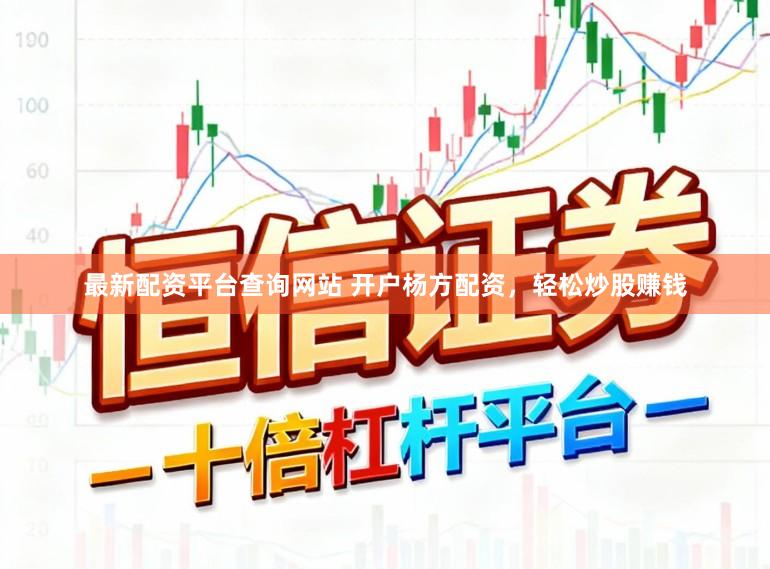 最新配资平台查询网站 开户杨方配资，轻松炒股赚钱