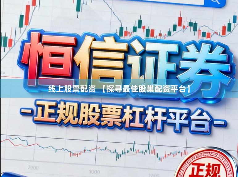 线上股票配资 【探寻最佳股巢配资平台】