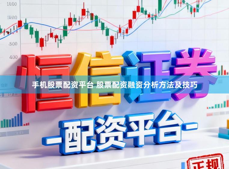 手机股票配资平台 股票配资融资分析方法及技巧