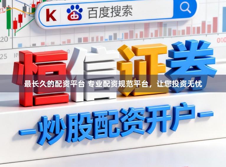 最长久的配资平台 专业配资规范平台，让您投资无忧